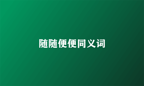 随随便便同义词