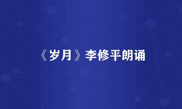 《岁月》李修平朗诵