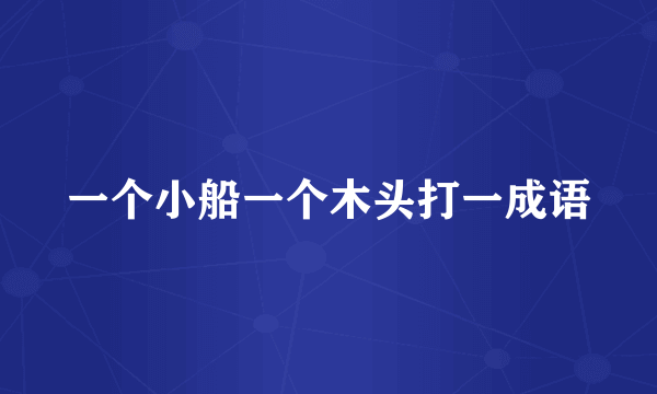 一个小船一个木头打一成语