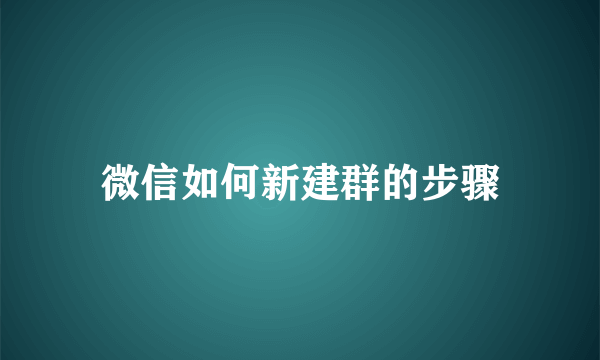 微信如何新建群的步骤