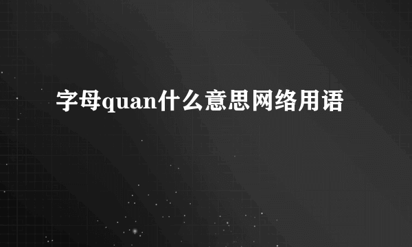 字母quan什么意思网络用语