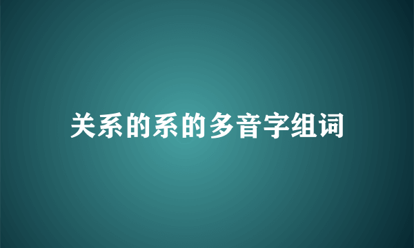 关系的系的多音字组词