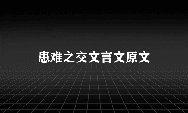患难之交文言文原文