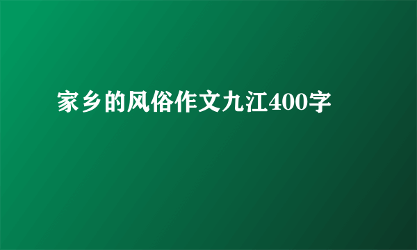 家乡的风俗作文九江400字