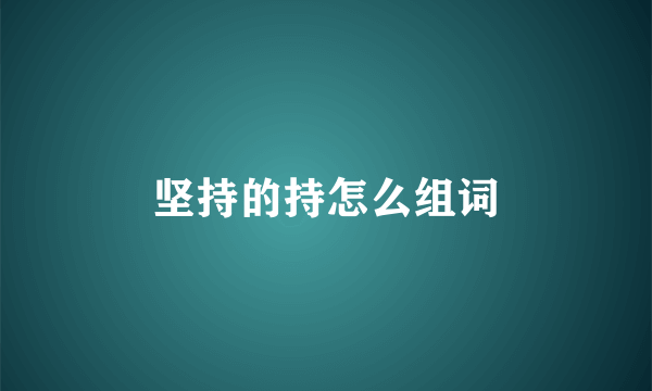 坚持的持怎么组词