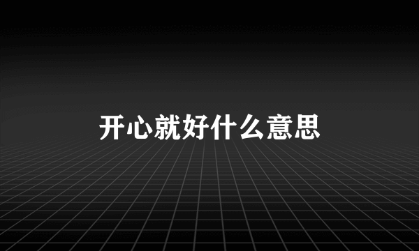 开心就好什么意思