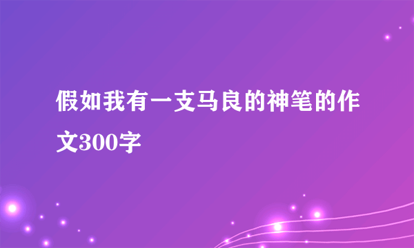 假如我有一支马良的神笔的作文300字