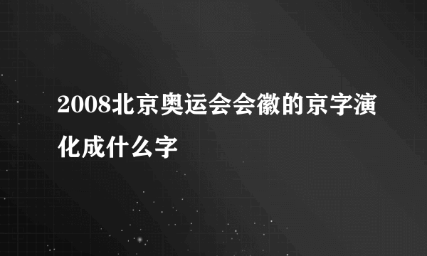 2008北京奥运会会徽的京字演化成什么字