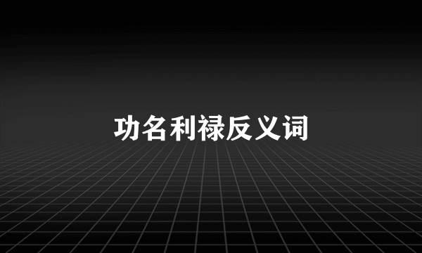 功名利禄反义词