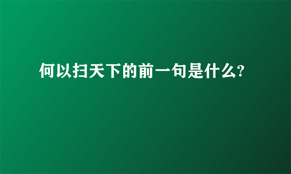 何以扫天下的前一句是什么?