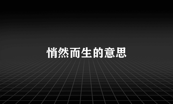悄然而生的意思