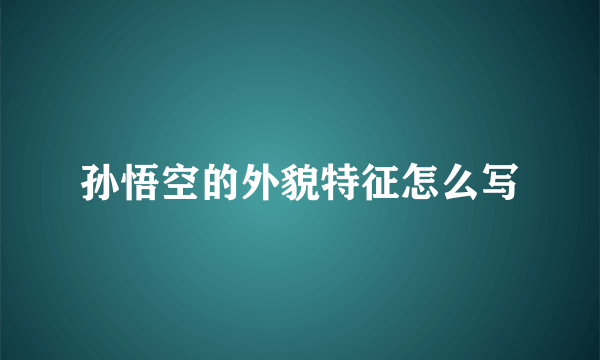 孙悟空的外貌特征怎么写