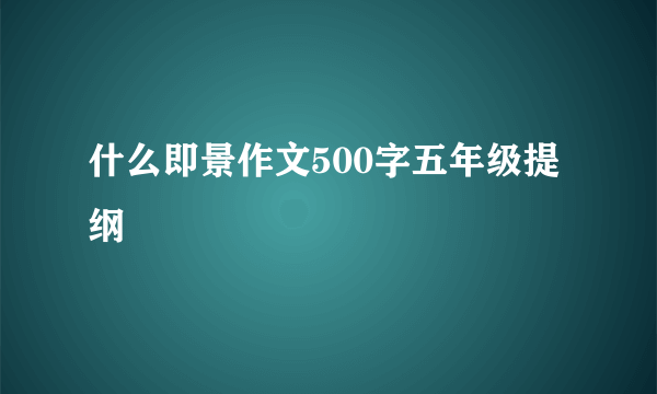 什么即景作文500字五年级提纲