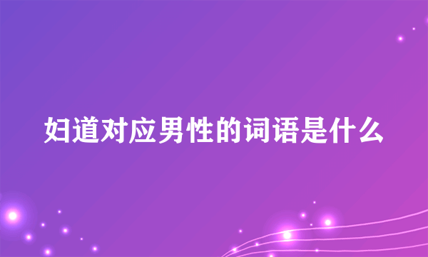 妇道对应男性的词语是什么