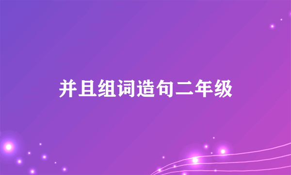 并且组词造句二年级