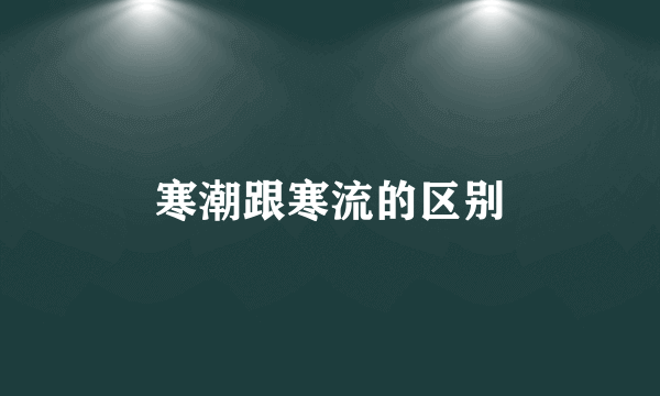 寒潮跟寒流的区别