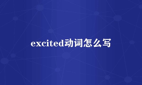 excited动词怎么写
