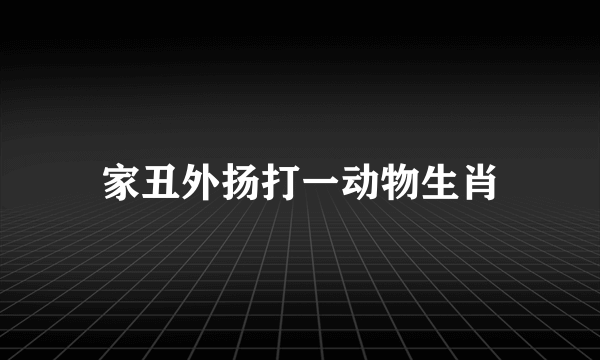 家丑外扬打一动物生肖