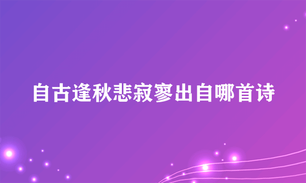 自古逢秋悲寂寥出自哪首诗