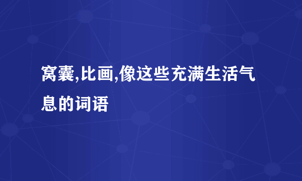 窝囊,比画,像这些充满生活气息的词语