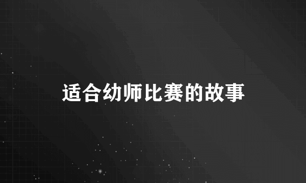 适合幼师比赛的故事