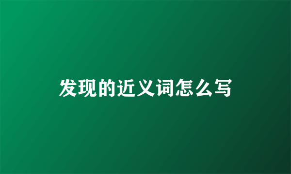 发现的近义词怎么写