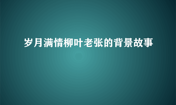 岁月满情柳叶老张的背景故事