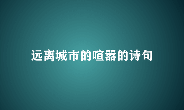 远离城市的喧嚣的诗句