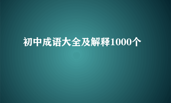 初中成语大全及解释1000个