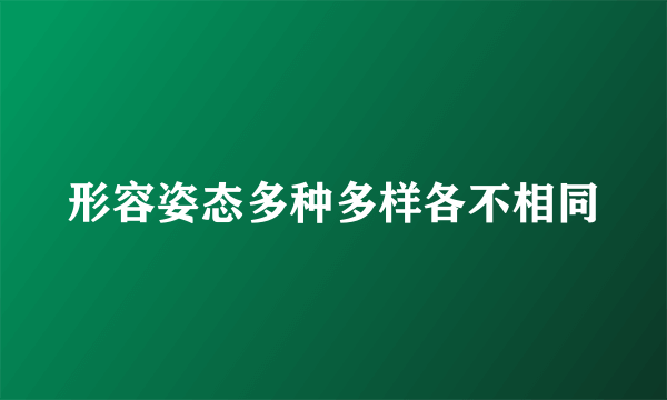 形容姿态多种多样各不相同