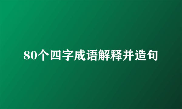 80个四字成语解释并造句