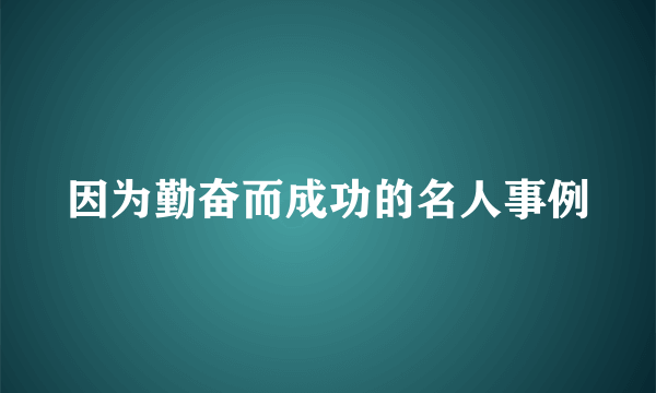 因为勤奋而成功的名人事例