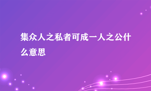 集众人之私者可成一人之公什么意思