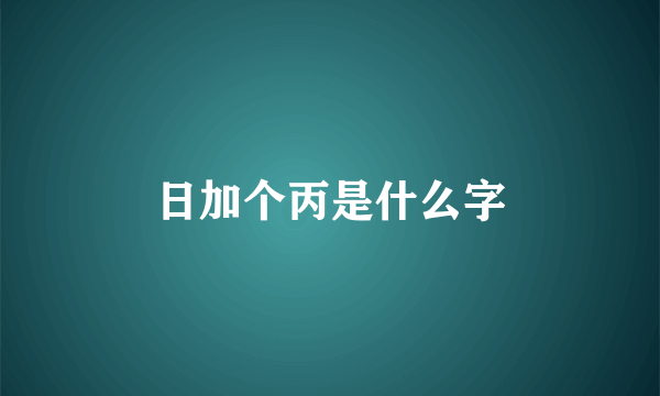 日加个丙是什么字