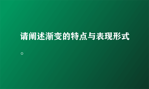 请阐述渐变的特点与表现形式。