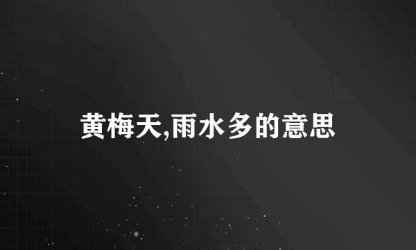 黄梅天,雨水多的意思