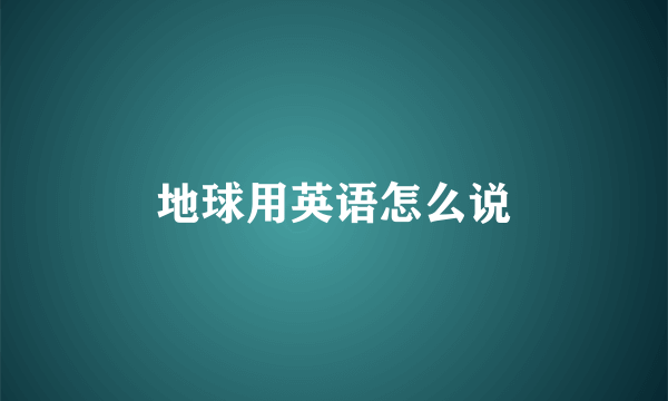 地球用英语怎么说