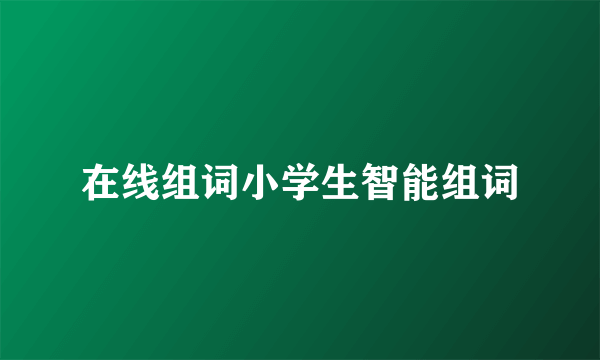 在线组词小学生智能组词