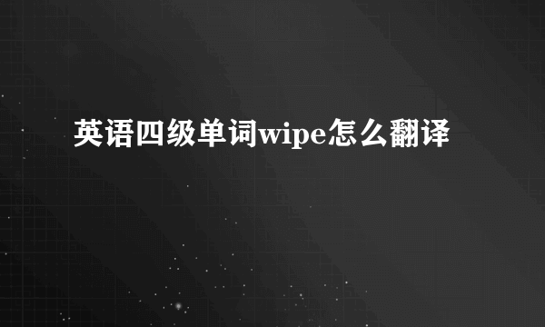 英语四级单词wipe怎么翻译