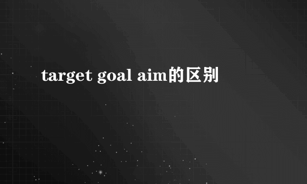 target goal aim的区别
