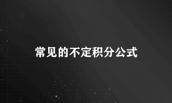 常见的不定积分公式