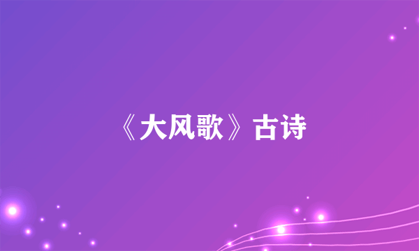 《大风歌》古诗