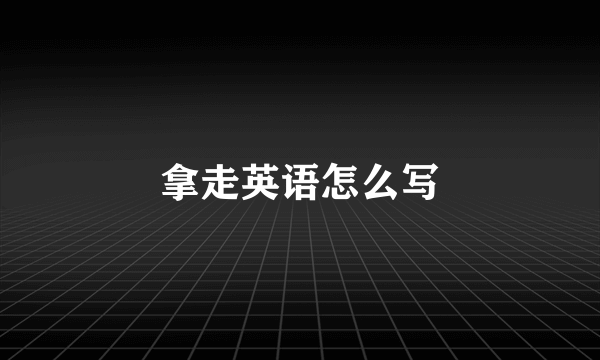拿走英语怎么写