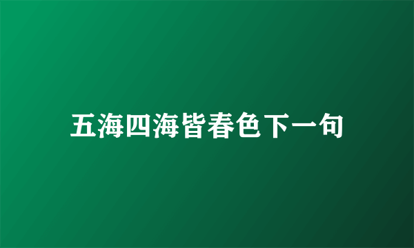 五海四海皆春色下一句