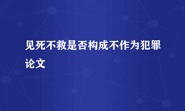 见死不救是否构成不作为犯罪论文