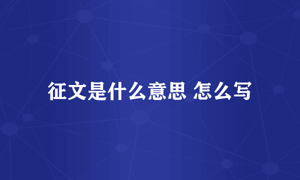 征文是什么意思 怎么写