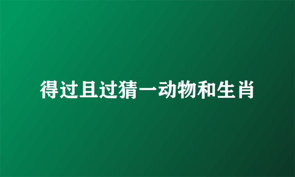 得过且过猜一动物和生肖