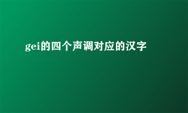 gei的四个声调对应的汉字