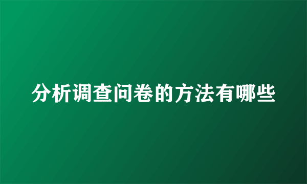 分析调查问卷的方法有哪些