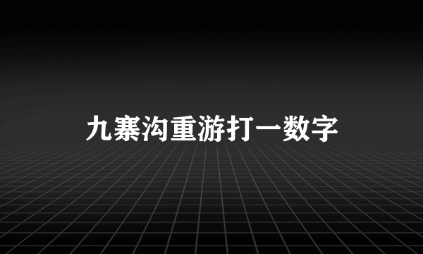 九寨沟重游打一数字